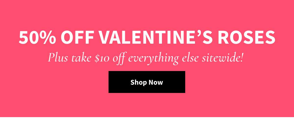 50% Off Valentine's Roses. Shop Now.