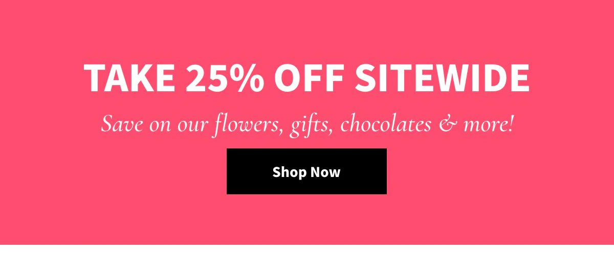Take 25% Off Sitewide - Save on our flowers, gifts, chocolates & more! - Shop Now.