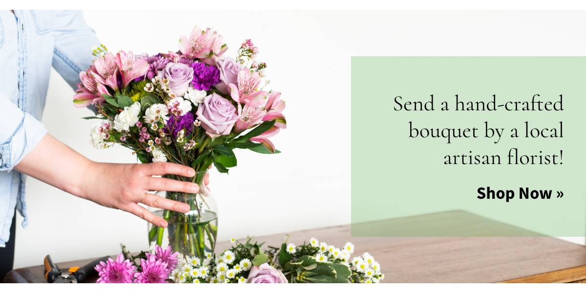 Send a hand-crafted bouquet by a local artisan florist! Shop Now »