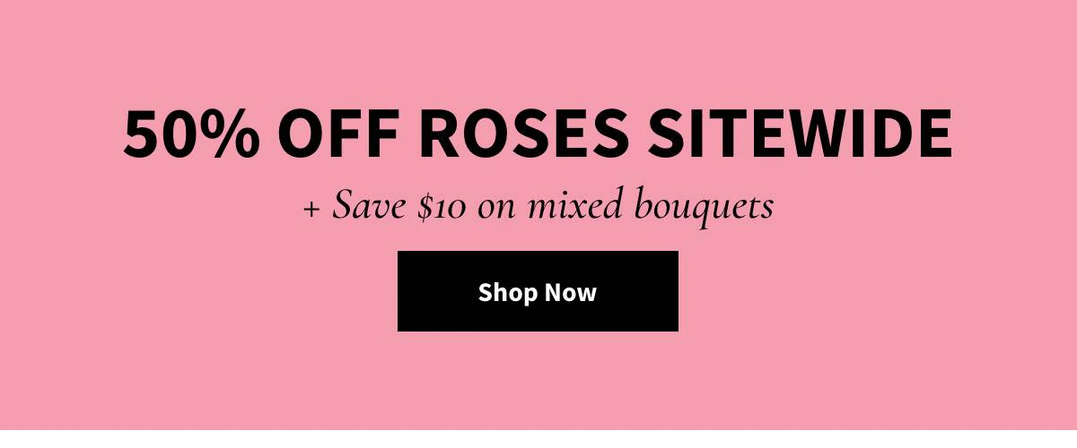 50% Off Roses Sitewide -  Shop Now »