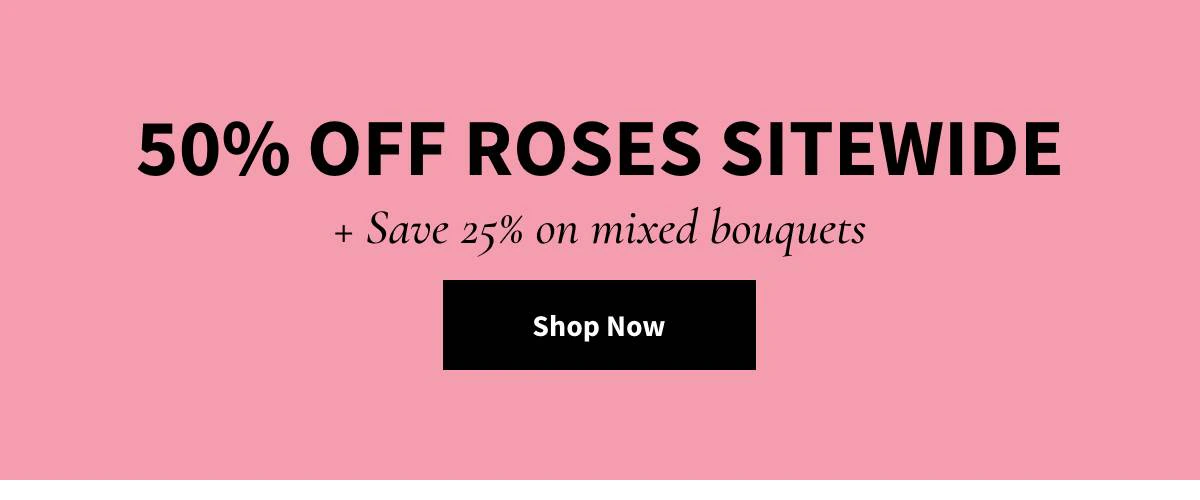 50% Off Roses Sitewide. Shop Now »