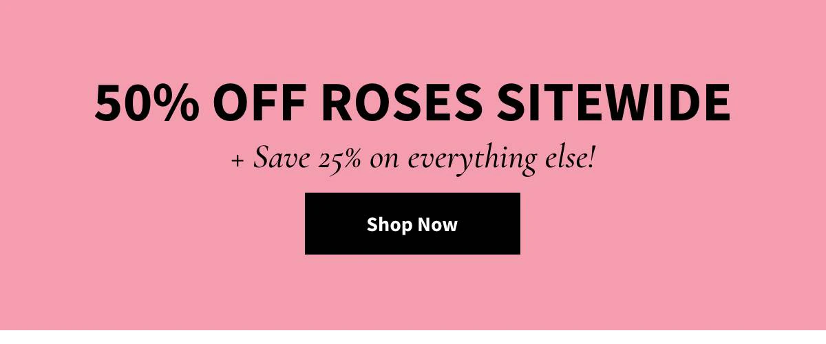 50% Off Roses Sitewide -  Shop Now »