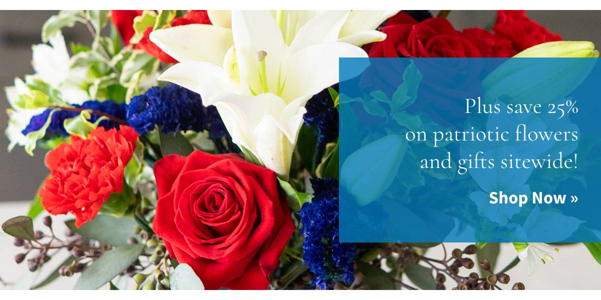 Plus save 25% on patriotic flowers & gifts sitewide! Shop Now »