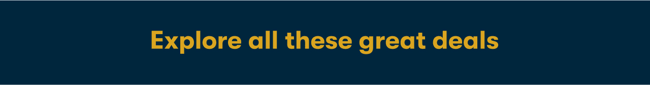 Explore all these great deals
