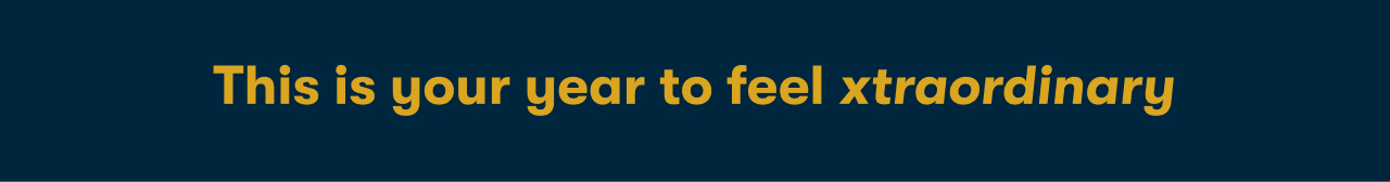 This is your year to feel xtraordinary