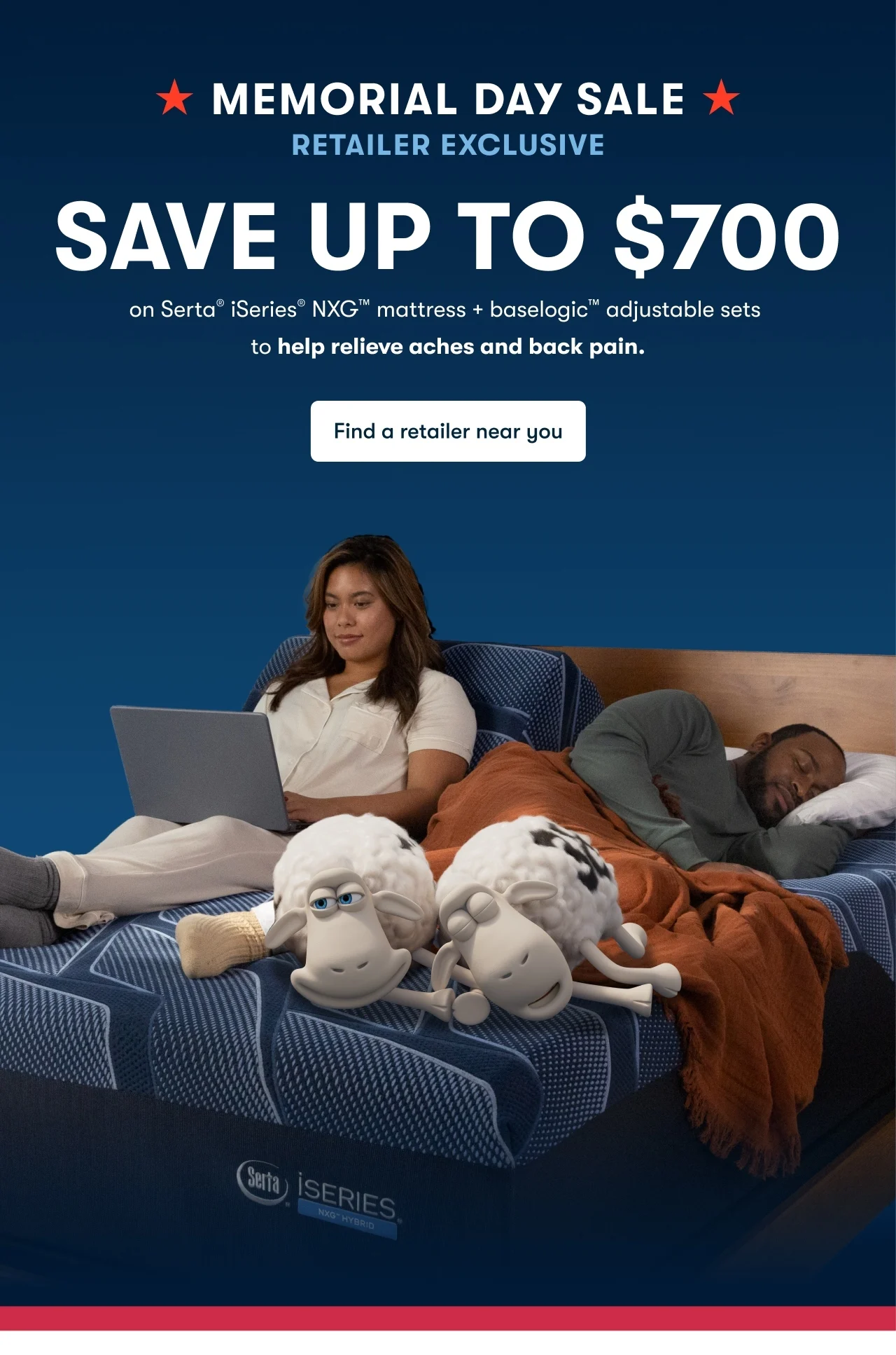 MEMORIAL DAY SALE - RETAILER EXCLUSIVE | SAVE UP TO $700&nbsp;on Serta® iSeries® NXG™ mattress + baselogic™ adjustable sets to help relieve aches and back pain. | Find a retailer near you