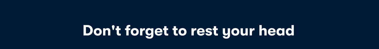 Don't forget to rest your head