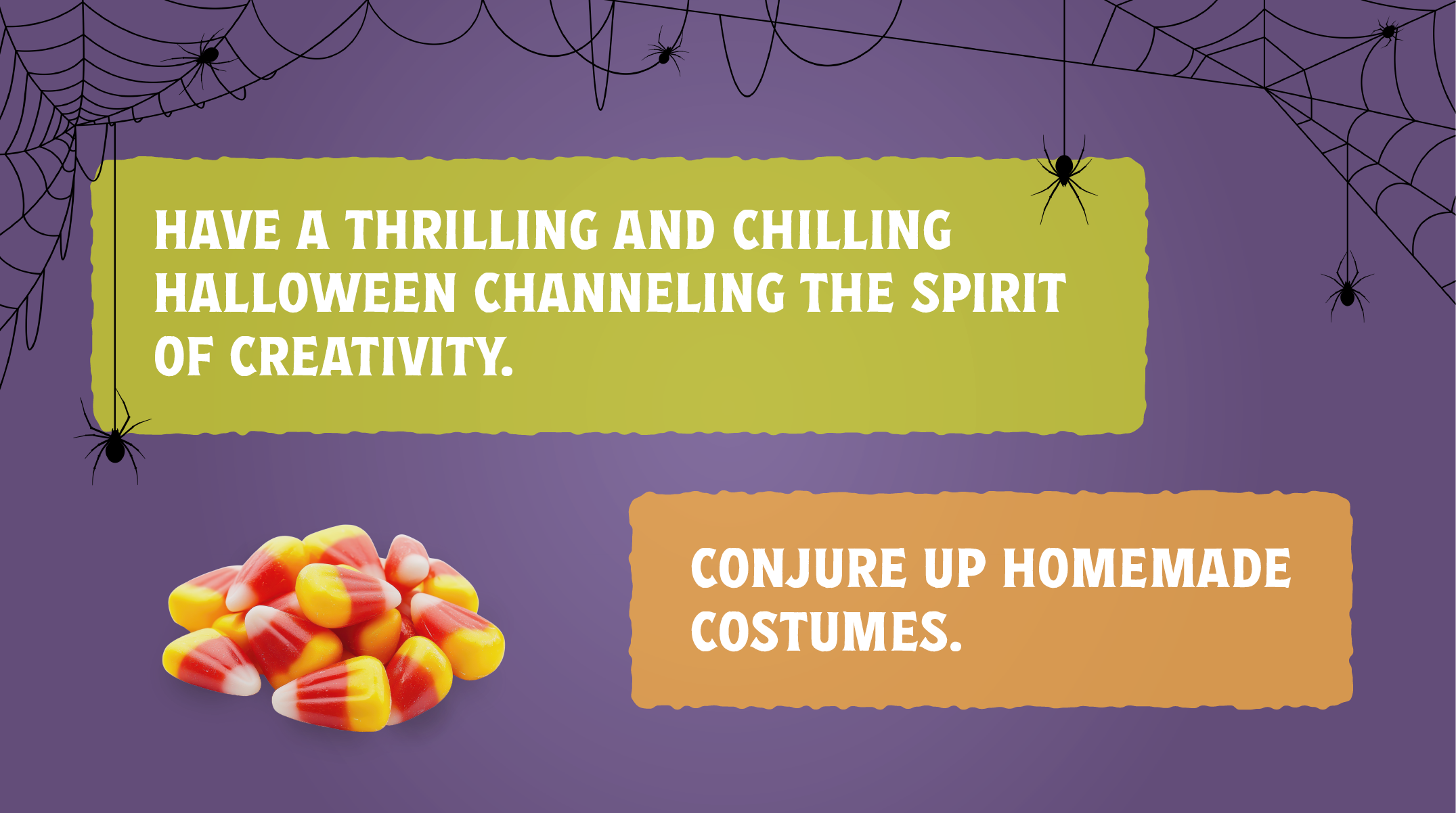 Have a thrilling & chilling holiday channeling the spirit of creativity. Conjure up homemade costumes.