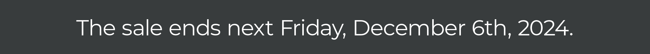 This sale ends next Friday, December 6th, 2024.