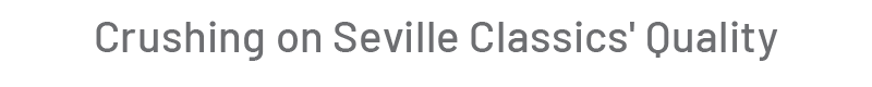 Crushing on Seville Classics' Quality