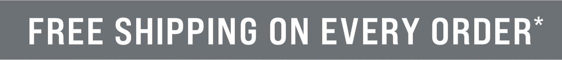 Free Shipping on Every Order*