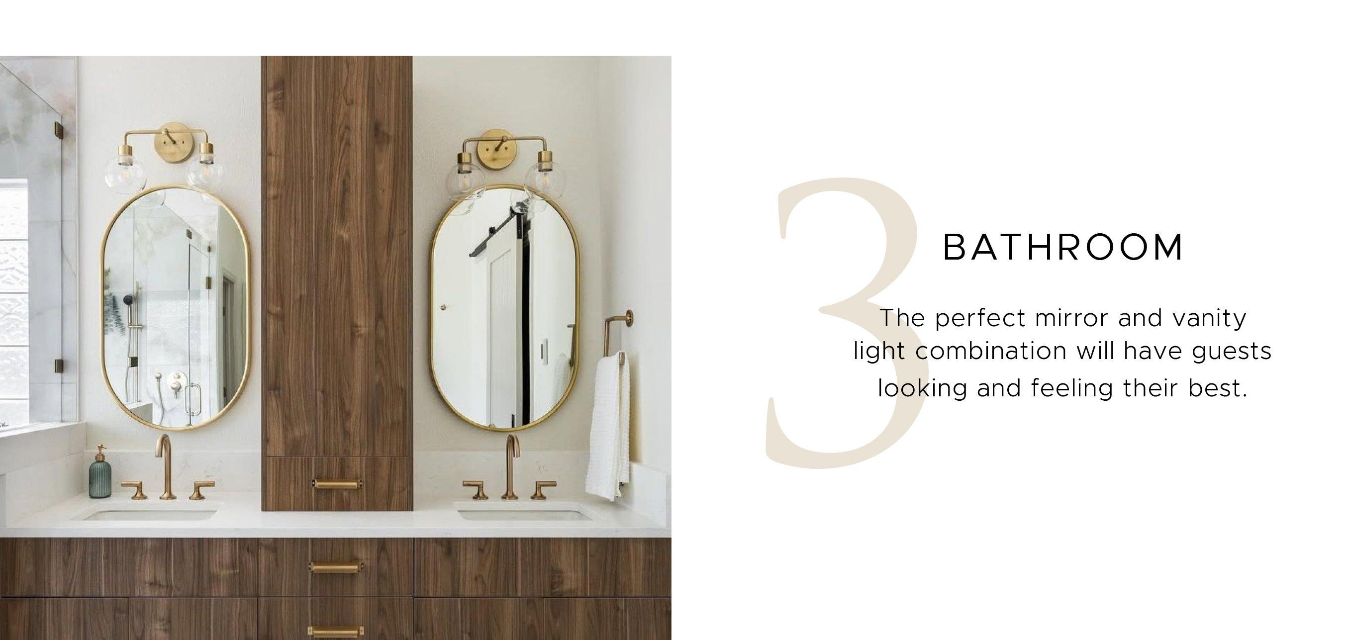 Bathroom Lighting. The perfect mirror and vanity light combination will have guests looking and feeling their best.