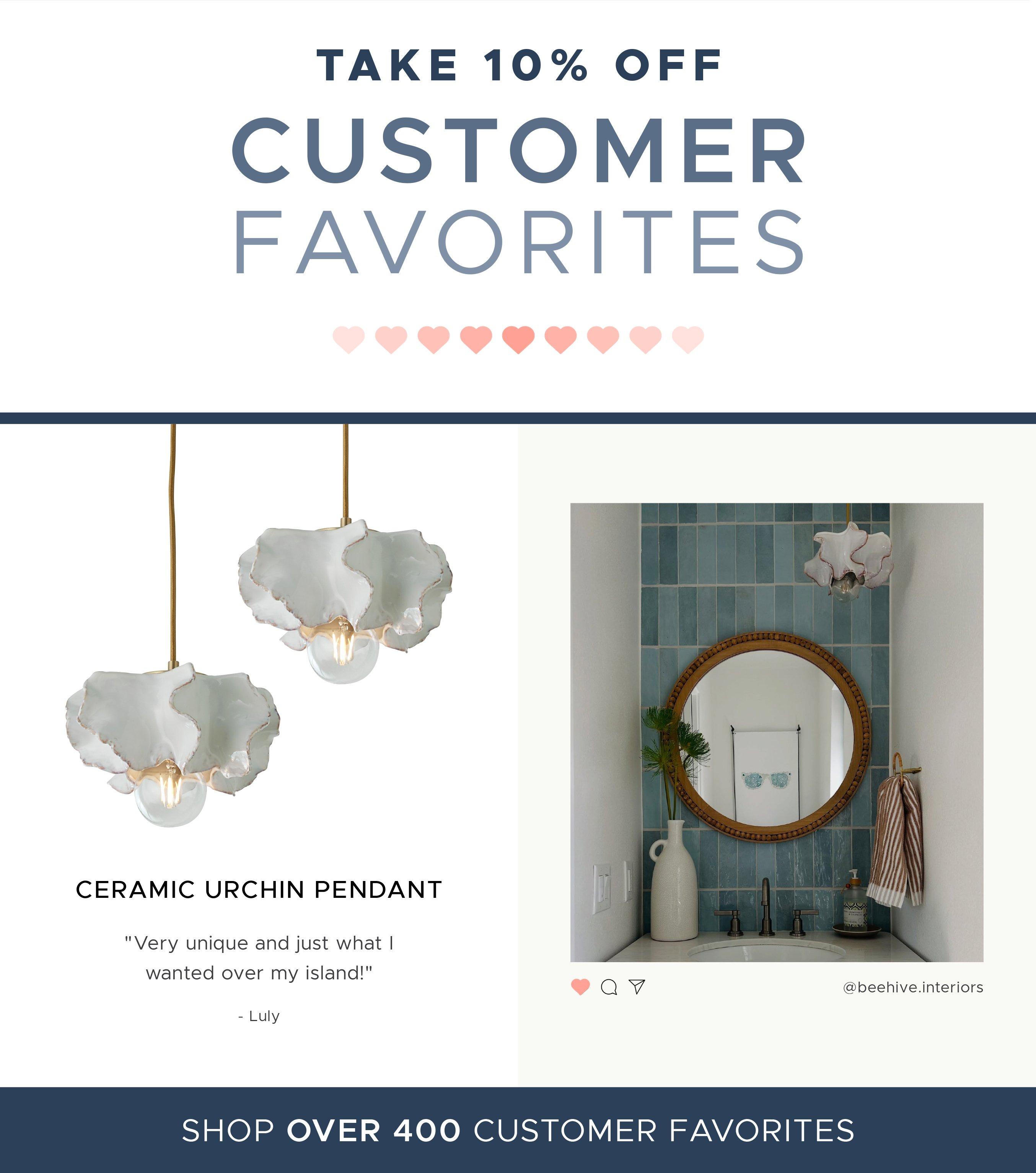 Take 10% off Customer Favorites like the Cermaic Urchin Pendant. Very unique and just what I wanted over my island! - Luly