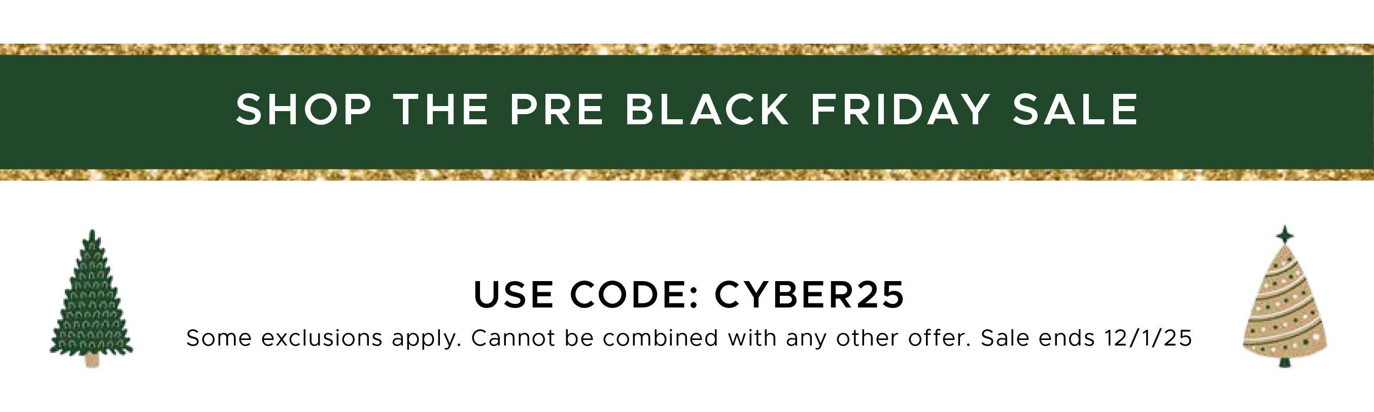 Use code: Cyber25. Some exclusions apply. Cannot be combined with any other offer. Sale ends 12/1/25