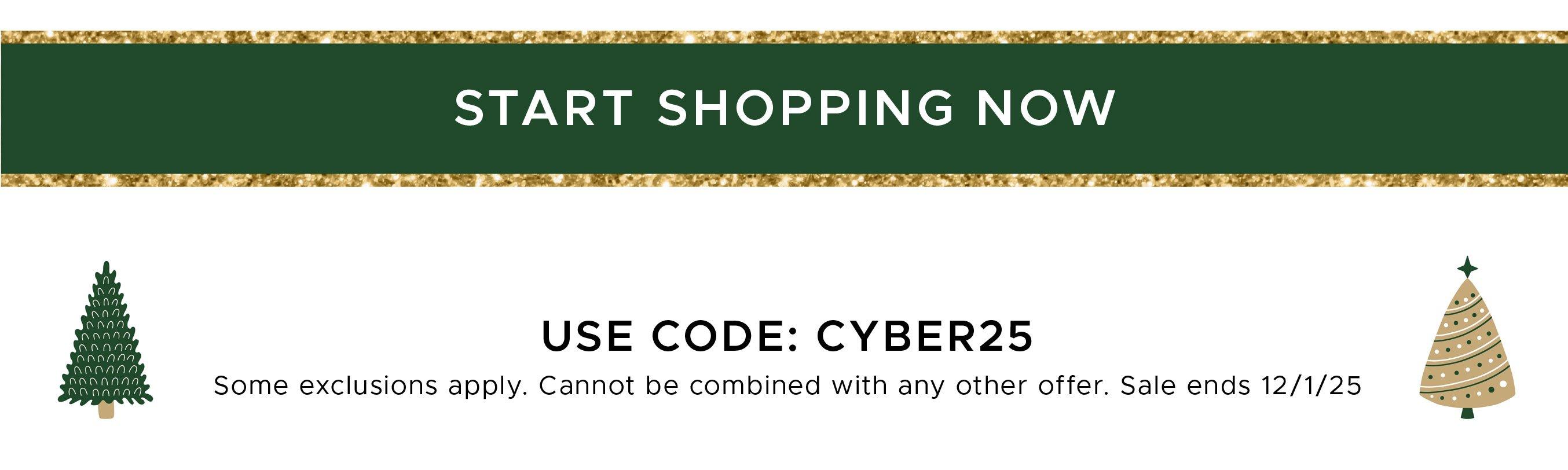Use code: Cyber25. Some exclusions apply. Cannot be combined with any other offer. Sale ends 12/1/25