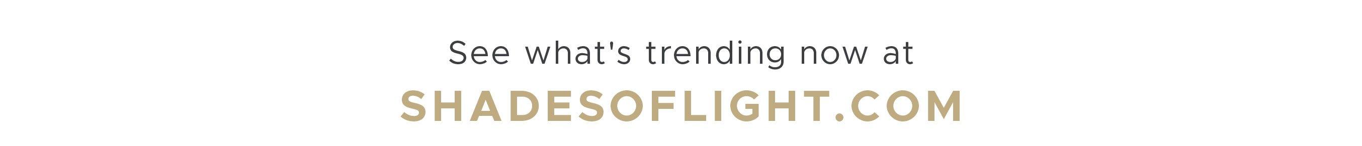 What's Trending Now at Shades of Light'