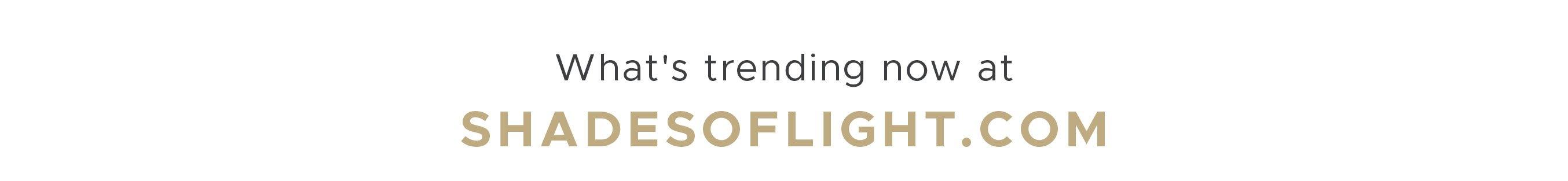 What's Trending at ShadesofLight.com'
