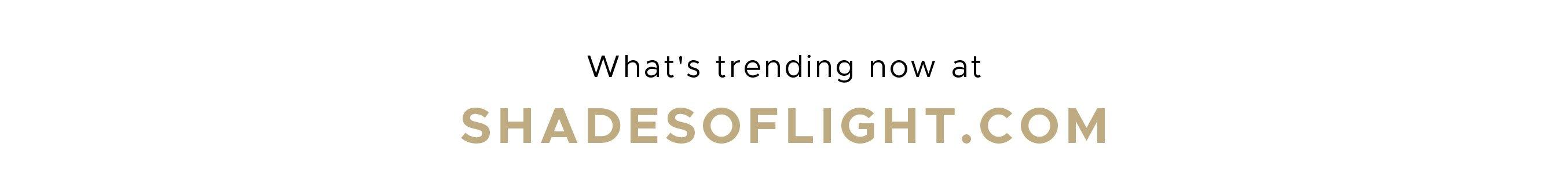 What's Trending Now at ShadesofLight.com'