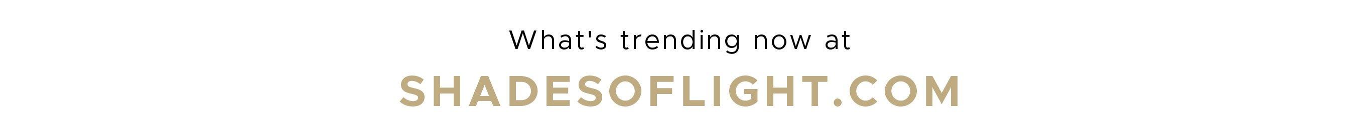 See what's trending at ShadesofLight.com'
