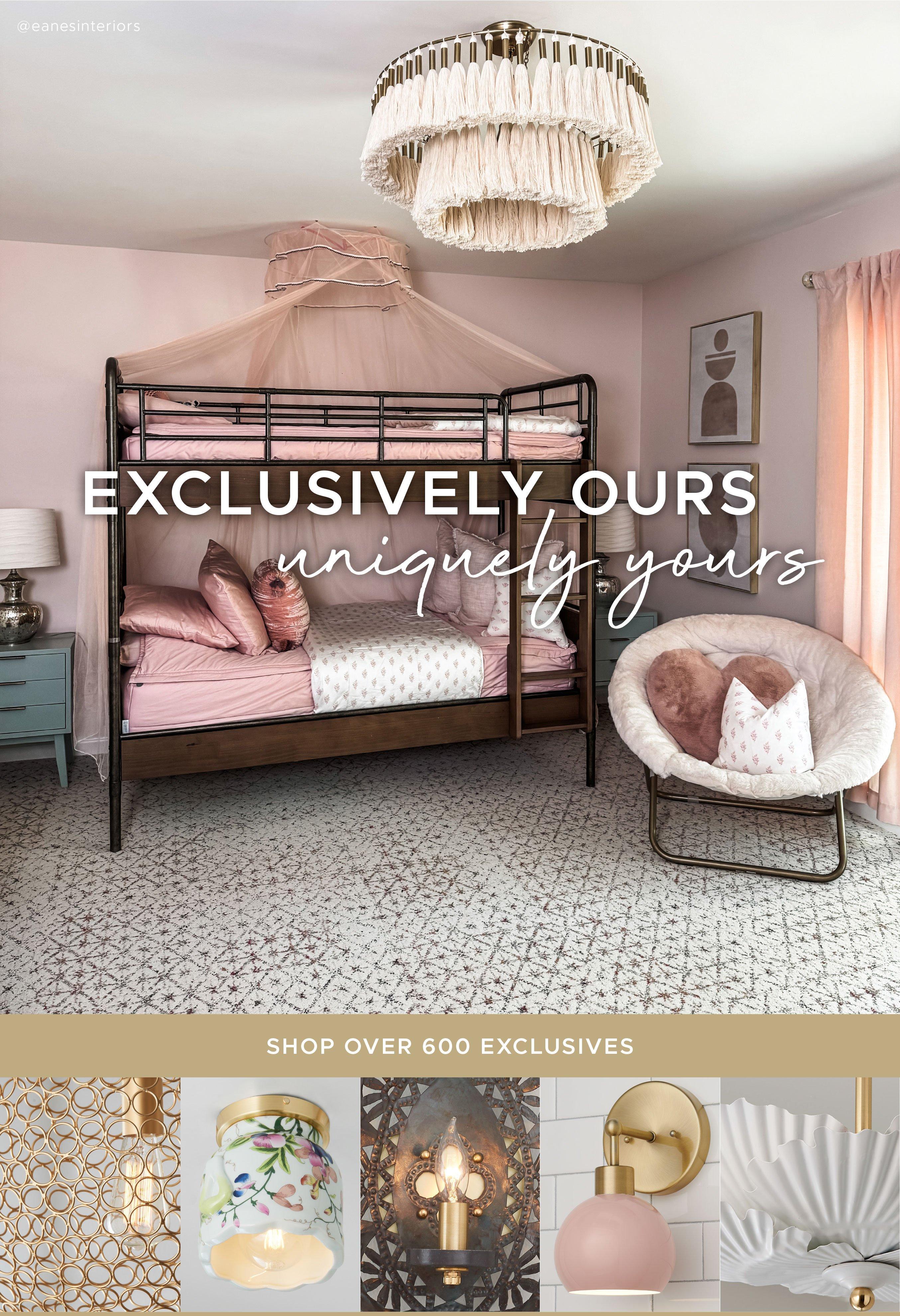 Exclusively Ours, Uniquely Yours. Shop over 600 exclusives