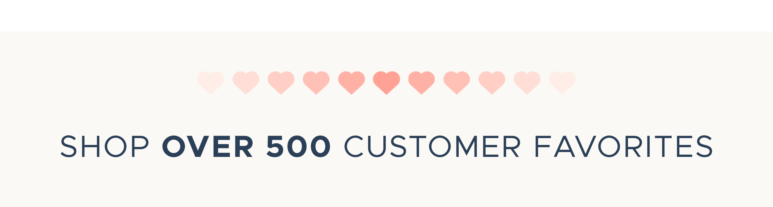 Shop Over 500 Customer Favorites