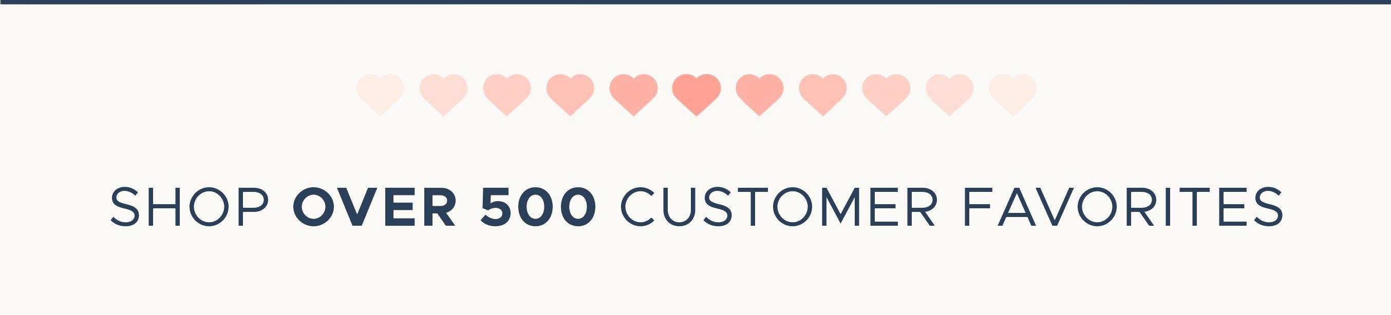 Shop Over 500 Customer Favorites