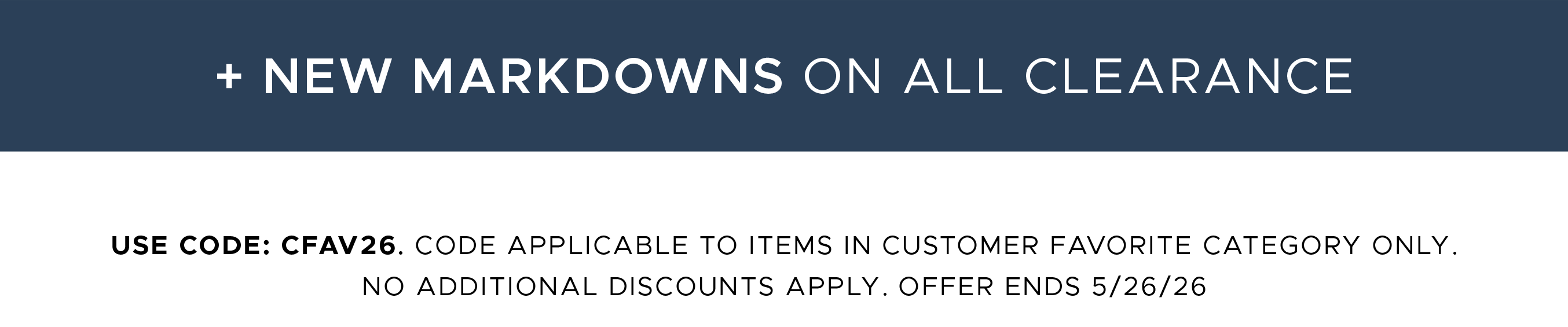 USE CODE: CFAV26. Code applicable to items in Customer Favorite Category ONLY. No additional discounts apply. Offer ends 5/26/26