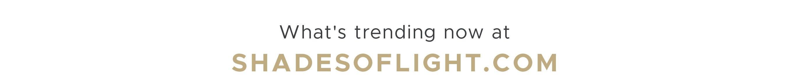 What's Trending at ShadesofLight.com