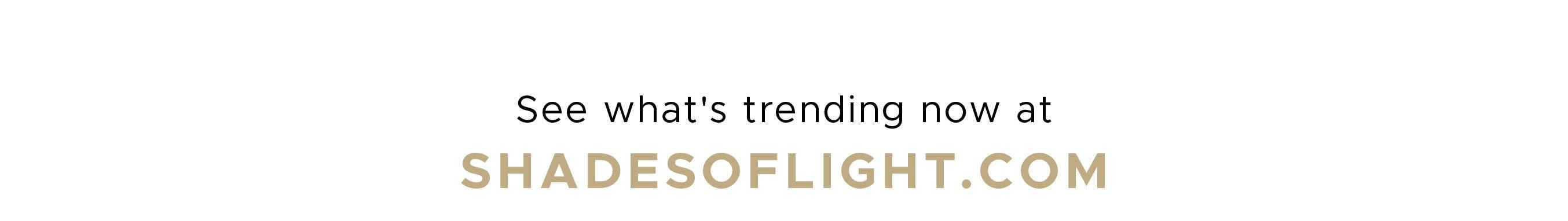 What's Trending Now at SHades of Light'