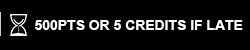500PTS OR 5 CREDITS IF LATE