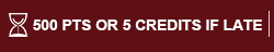 500 PTS OR 5 CREDITS IF LATE