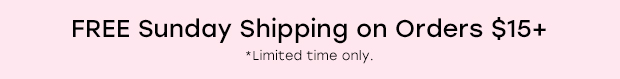 FREE Sunday Shipping on Orders $15+ *Limited-time only