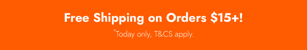 FREE Shipping on Orders $15+ *Today only, T&Cs apply.
