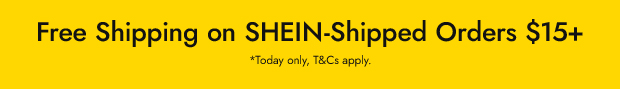 Free Shipping on SHEIN-Shipped Orders $15+ *Today only, T&Cs apply.