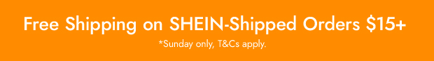 Free Shipping on SHEIN-Shipped Orders $15+ *Sunday only, T&Cs apply.