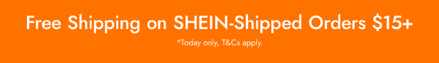 Free Shipping on SHEIN-Shipped Orders $15+ *Today only, T&Cs apply.