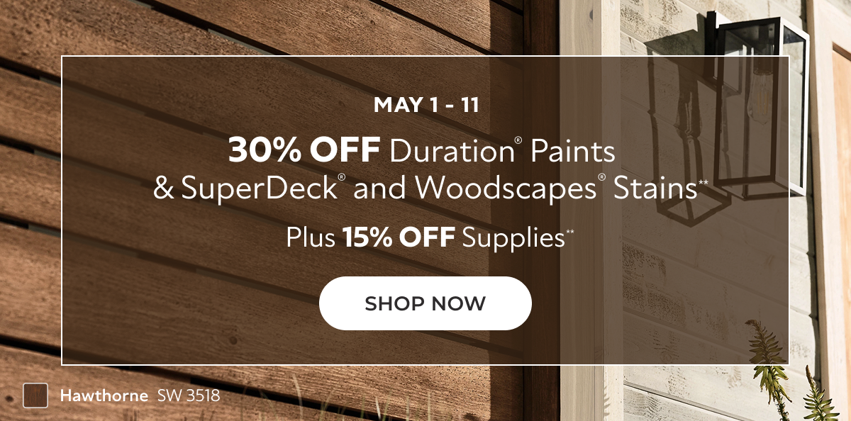May 1-11. 30% off Duration® Paints & SuperDeck® and Woodscapes® Stains**. Plus 15% off Supplies**. Click to Shop Now.