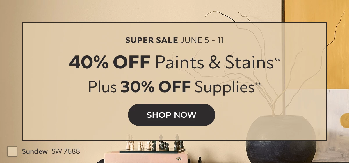 Super Sale June 5-11. 40% off Paints & Stains**. Plus 30% off Supplies**. Click to Shop Now.