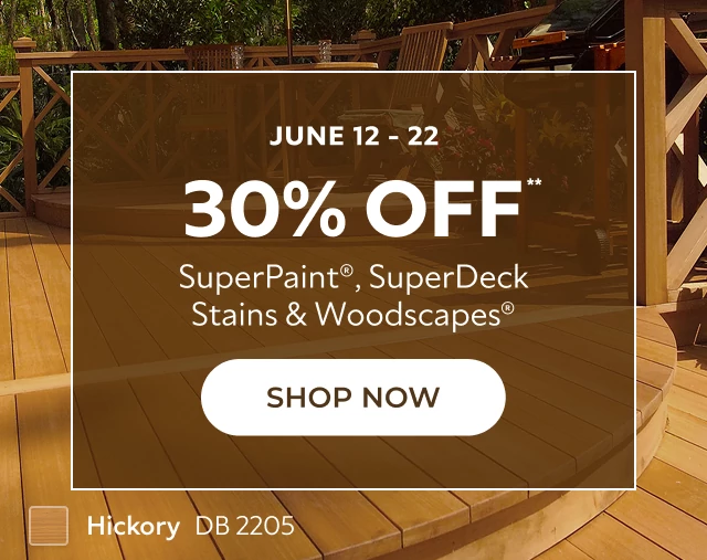 June 12-22. 30% OFF** SuperPaint®, SuperDeck® Stains & Woodscapes®. Click to Shop Now.