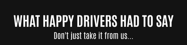 What happy Drivers had to say - Don't just take it from us...