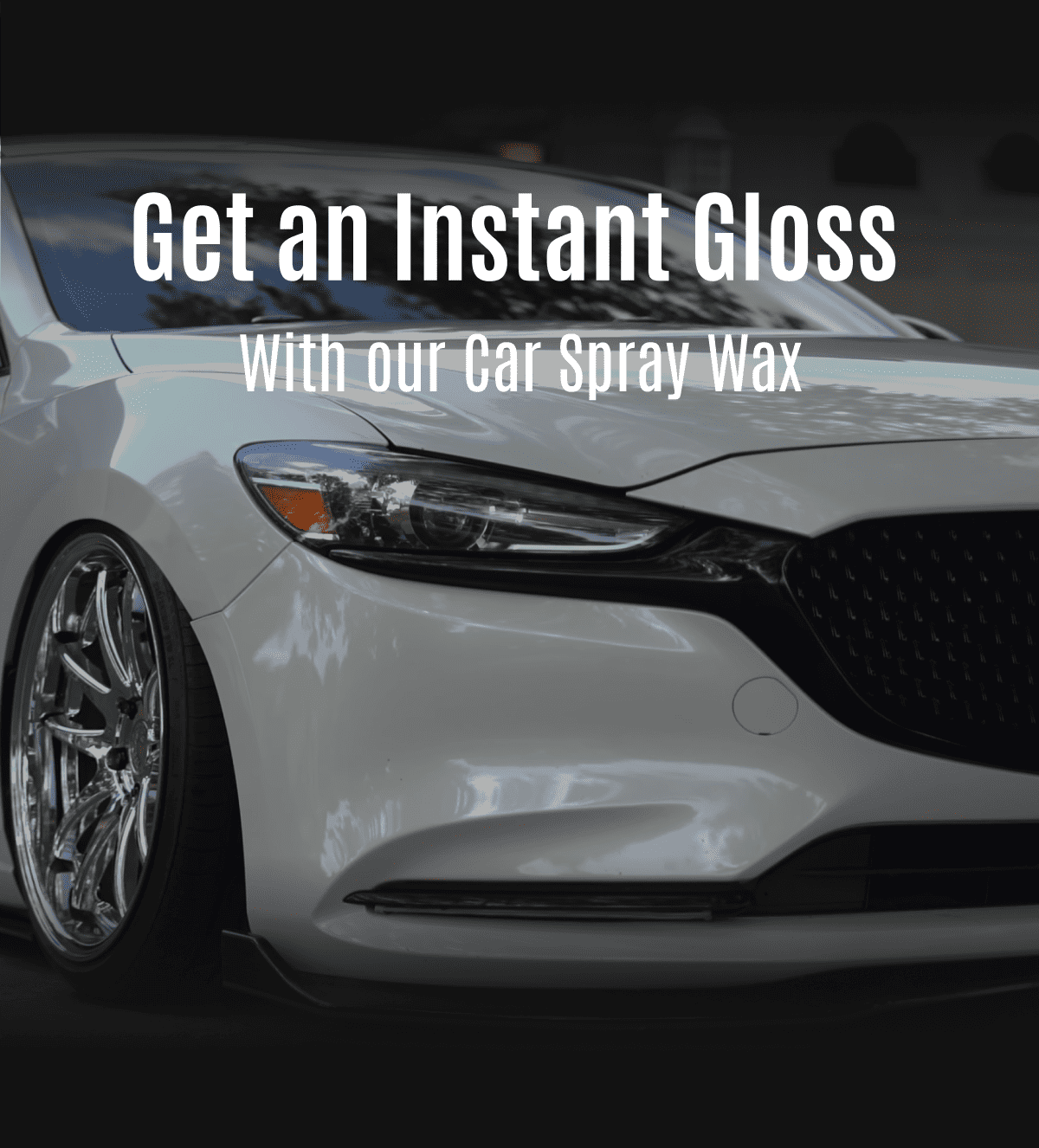 Get an Instant Gloss - WIth our Car Spray Wax