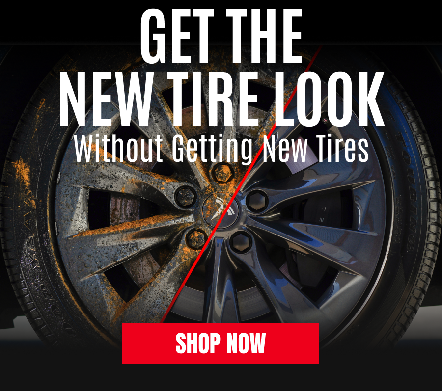 GET THAT NEW TIRE LOOK! WITHOUT GETTING NEW TIRES