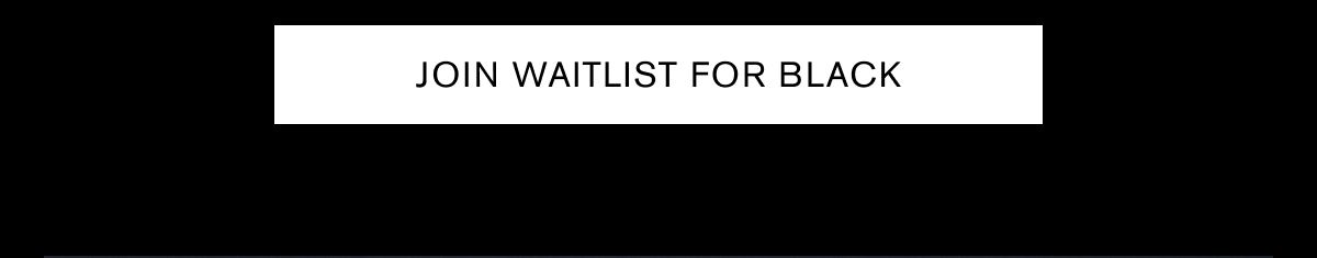 JOIN WAITLIST FOR BLACK