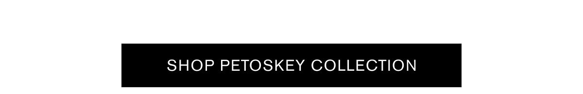 SHOP PETOSKEY COLLECTION