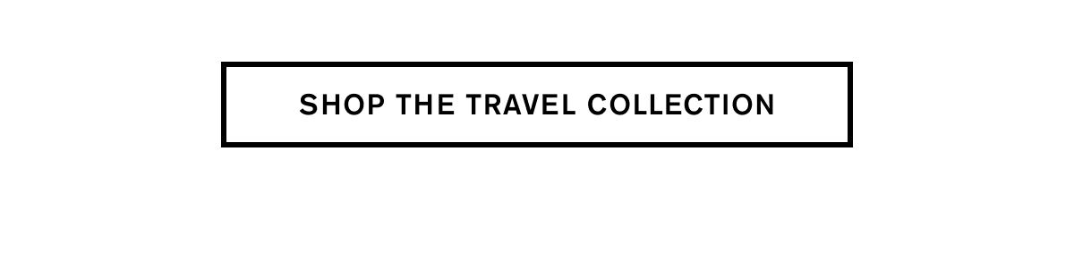 SHOP THE TRAVEL COLLECTION