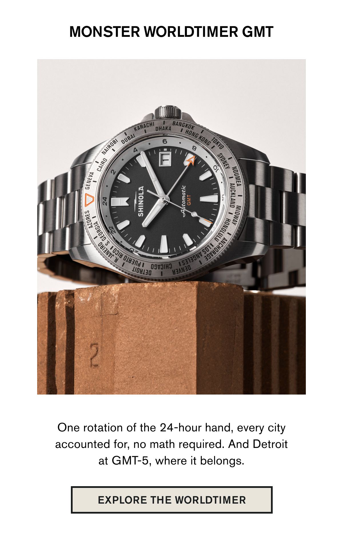 MONSTER WORLDTIMER GMT | One rotation of the 24-hour hand, every city accounted for, no math required. And Detroit at GMT-5, where it belongs.  | EXPLORE THE WORLDTIMER
