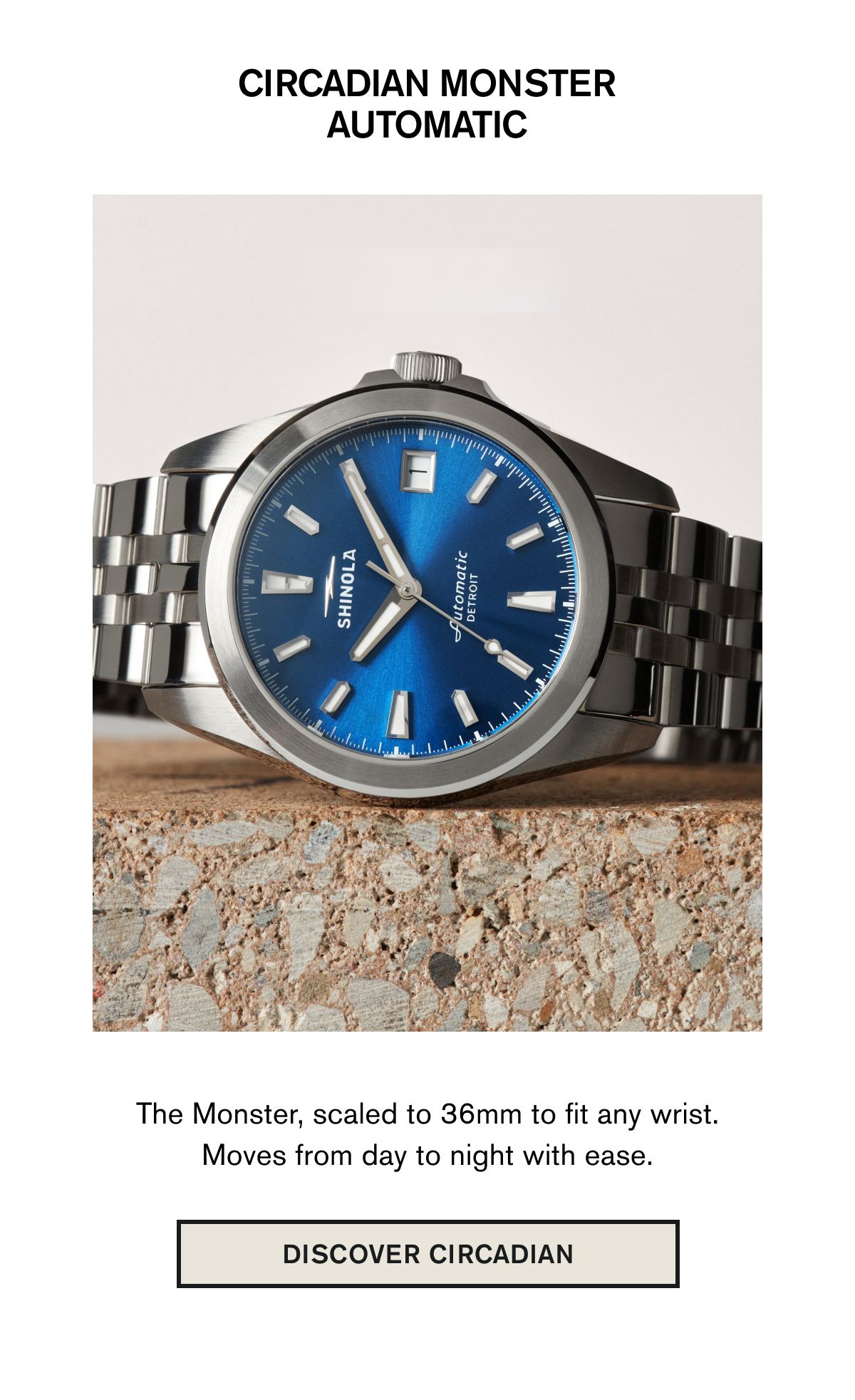 CIRCADIAN MONSTER AUTOMATIC | The Monster, scaled to 36mm to fit any wrist. Moves from day to night with ease. | DISCOVER CIRCADIAN