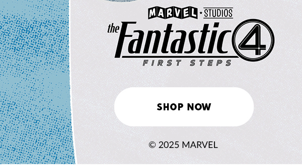 MARVEL STUDIOS. the Fantastic 4 FIRST STEPS. SHOP NOW