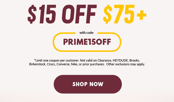 $15 OFF $75+ with code: PRIME15OFF *Limit one coupon per customer. not valid on Clearance, HEYDUDE, Brooks, Birkenstock, Crocs, Converse, Nike, or prior purchases. Other exclusions may apply. SHOP NOW
