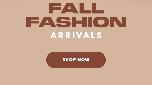Fall Fashion Arrivals SHOP NOW